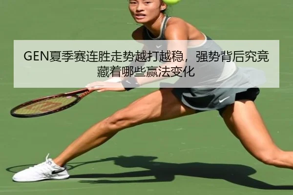 GEN夏季赛连胜走势越打越稳，强势背后究竟藏着哪些赢法变化